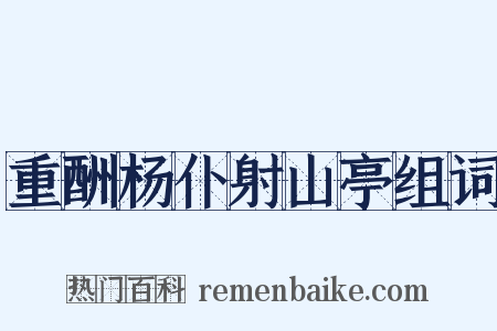 重酬杨仆射山亭组词是什么意思的图片